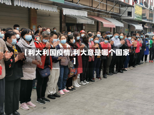 【利大利国疫情,利大意是哪个国家】-第3张图片