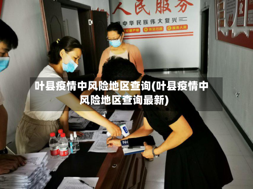 叶县疫情中风险地区查询(叶县疫情中风险地区查询最新)-第2张图片