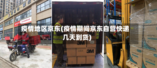 疫情地区京东(疫情期间京东自营快递几天到货)
