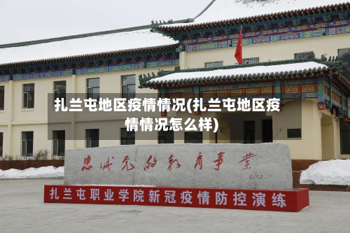 扎兰屯地区疫情情况(扎兰屯地区疫情情况怎么样)