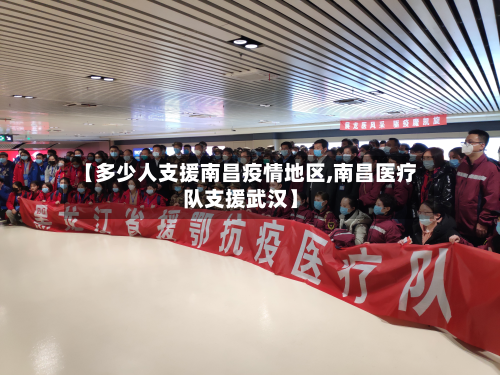 【多少人支援南昌疫情地区,南昌医疗队支援武汉】-第2张图片