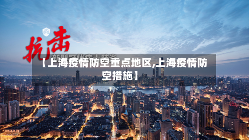 【上海疫情防空重点地区,上海疫情防空措施】-第3张图片