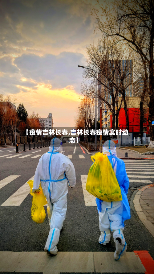 【疫情吉林长春,吉林长春疫情实时动态】