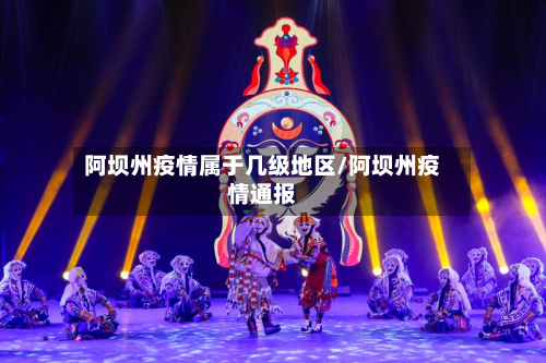 阿坝州疫情属于几级地区/阿坝州疫情通报-第2张图片