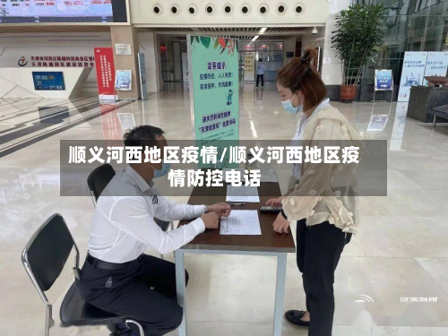 顺义河西地区疫情/顺义河西地区疫情防控电话-第2张图片