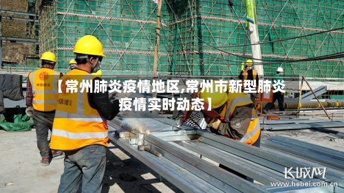 【常州肺炎疫情地区,常州市新型肺炎疫情实时动态】-第3张图片