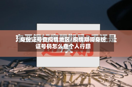 身份证号查疫情地区/疫情期间身份证号码怎么查个人行踪-第2张图片