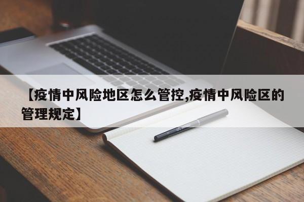 【疫情中风险地区怎么管控,疫情中风险区的管理规定】