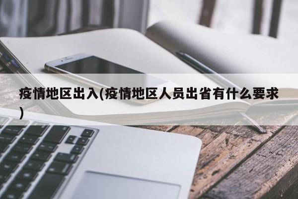 疫情地区出入(疫情地区人员出省有什么要求)
