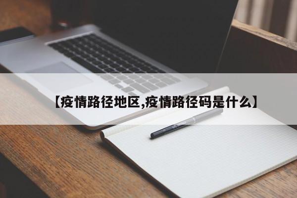 【疫情路径地区,疫情路径码是什么】