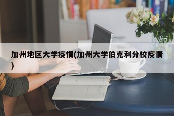 加州地区大学疫情(加州大学伯克利分校疫情)
